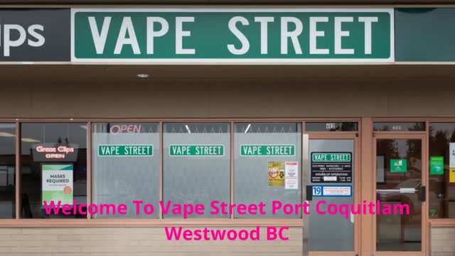 Vape Street Port Coquitlam Westwood BC - Premier Vape Shop